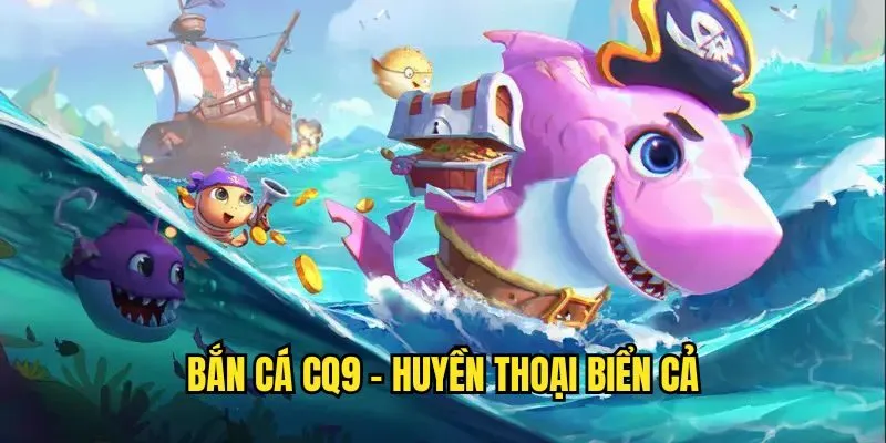 Bắn Cá CQ9 - Khám Phá Sảnh Game Được Đánh Giá Cao Tại SUNWIN