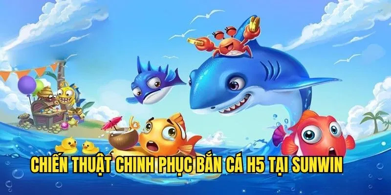Bắn Cá H5 Sunwin - Tựa Game Top 1 Thịnh Hành Năm 2025