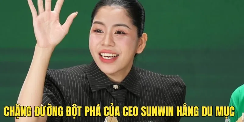 CEO Sunwin Hằng Du Mục Và Chặng Đường Thành Công Đầy Ấn Tượng