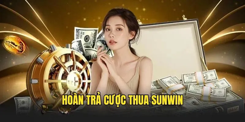 Hoàn Trả Cược Thua SUNWIN - Trở Lại Cuộc Chơi Nhanh Chóng