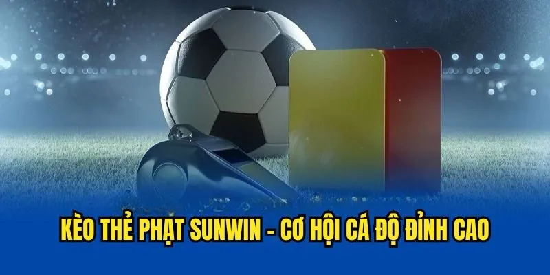 Kèo Thẻ Phạt - Kinh Nghiệm Cá Độ Chắc Thắng Tại SUNWIN