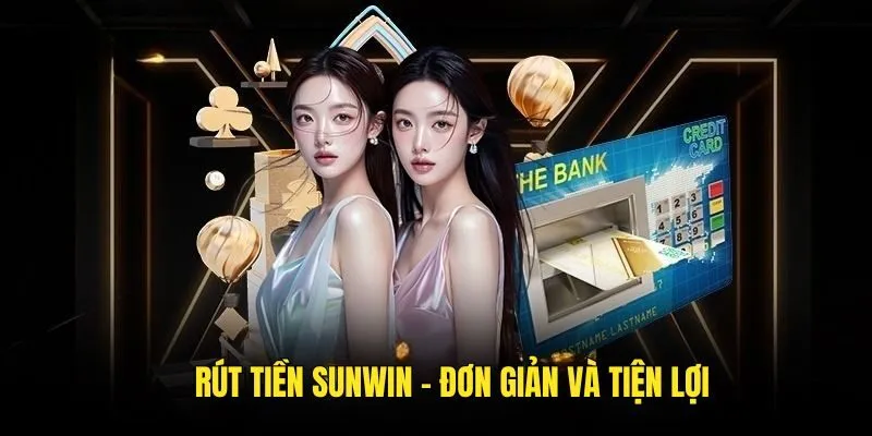 Rút Tiền Sunwin Về Tài Khoản Sử Dụng Nhanh Chóng, An Toàn